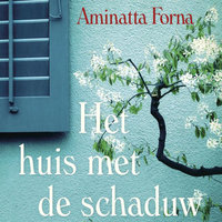 Het huis met de schaduw: de schokkende geschiedenis achter een grote liefde - Aminatta Forna