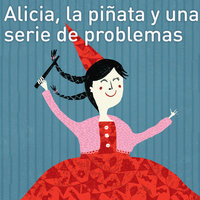 Alicia, la piñata y una serie de problemas - Juana Inés Dehesa