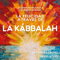 La felicidad a través de la Kábbalah - Encarna Sanchez, Daniel Rodés
