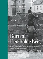 Barn af Den Kolde Krig: Kendte danskere fra Ulla Terkelsen og Leif Davidsen til Per Stig Møller fortæller - Michael Müller