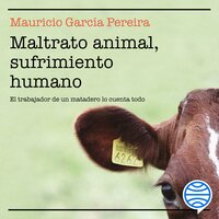 Maltrato animal, sufrimiento humano: El trabajador de un matadero lo cuenta todo - Mauricio García Pereira