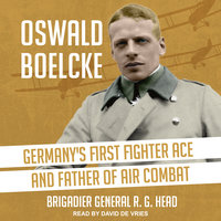 Oswald Boelcke: Germany’s First Fighter Ace and Father of Air Combat - BGen R. G. Head