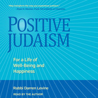 Positive Judaism: For a Life of Well-Being and Happiness - Rabbi Darren Levine