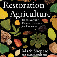 Restoration Agriculture: Real-World Permaculture for Farmers - Mark Shepard