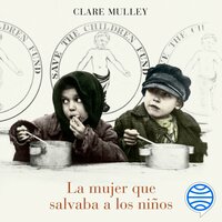La mujer que salvaba a los niños: Una biografía de Eglantyne Jebb, fundadora de Save the Children - Clare Mulley
