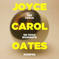 Tan cerca en todo momento siempre (versión para Latinoamérica) - Joyce Carol Oates