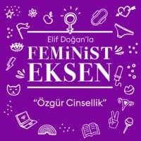 Feminist Eksen 8. Bölüm: Özgür Cinsellik - Elif Doğan
