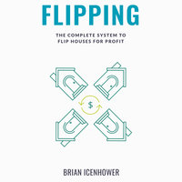 Flipping: The Complete System to Flip Houses for Profit - Brian Icenhower