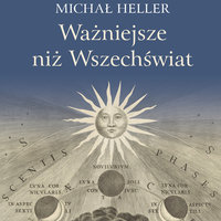 Ważniejsze niż Wszechświat - Michał Heller