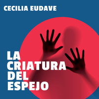 La criatura del espejo - Cecilia Eudave