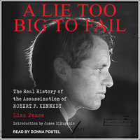 A Lie Too Big to Fail: The Real History of the Assassination of Robert F. Kennedy - Lisa Pease