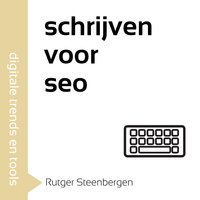 Schrijven voor SEO: Schrijf krachtige webteksten die scoren bij zoekmachines - Rutger Steenbergen