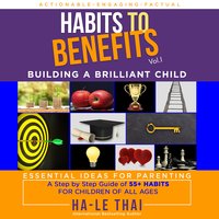 Habits to Benefits Vol 1: Building A Brilliant Child - Ha-Le Thai