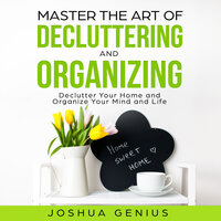 Master the Art of Decluttering and Organizing - Joshua Genius