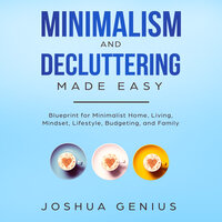 Minimalism and Decluttering Made Easy - Joshua Genius
