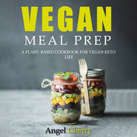 Vegan Meal Prep. A Plant-Based Cookbook for Vegan Keto Life - Angel Cherry