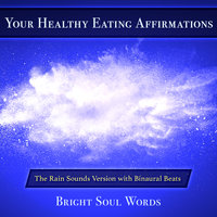 Your Healthy Eating Affirmations: The Rain Sounds Version with Binaural Beats - Bright Soul Words