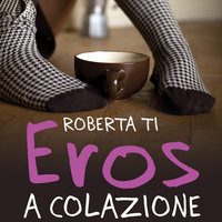 Eros a Colazione - Roberta Ti