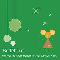 Betlehem: Ein Weihnachtsmärchen mit der kleinen Maus: 2003 - Klemens Rangger