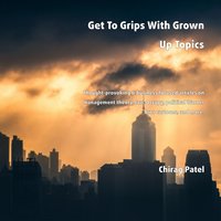 Get To Grips With Grown Up Topics: Thought-Provoking & Business Focused Articles on Management Theory, Law, Occupy, Political Warner Bros Cartoons, And More - Chirag Patel