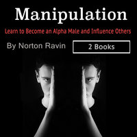 Manipulation: Learn to Become an Alpha Male and Influence Others - Norton Ravin