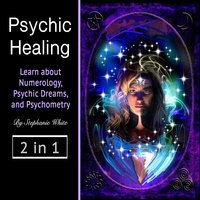 Psychic healing: Learn about Numerology, Psychic Dreams, and Psychometry - Stephanie White