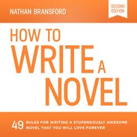 How to Write a Novel: 49 Rules for Writing a Stupendously Awesome Novel That You Will Love Forever - Nathan Bransford