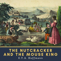The Nutcracker and the Mouse King - Ernst Theodor Amadeus Hoffmann