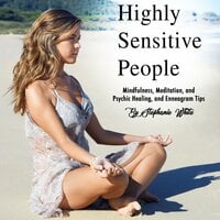 Highly Sensitive People: Mindfulness, Meditation, and Psychic Healing, and Enneagram Tips - Stephanie White, Christian Olsen