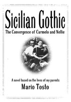 Sicilian Gothic: The Convergence of Carmelo and Nellie: A Novel Based on the Lives of My Parents - Mario Tosto