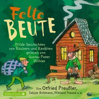 Fette Beute: Wilde Geschichten von Räubern und Banditen - Otfried Preußler, Florian Beckerhoff, Sabine Bohlmann, Joachim Friedrich, Wieland Freund