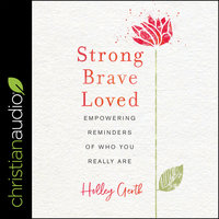 Strong, Brave, Loved: Empowering Reminders of Who You Really Are - Holley Gerth