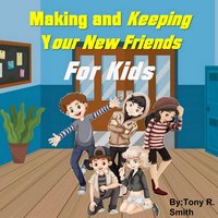 Making and Keeping Your New Friends for Kids - Tony R. Smith