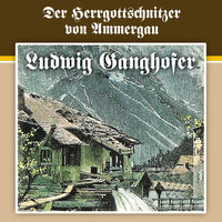 Ludwig Ganghofer - Folge 4: Der Herrgottschnitzer von Ammergau - Ludwig Ganghofer, Ludger Billerbeck