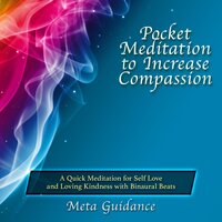 Pocket Meditation to Increase Compassion: A Quick Meditation for Self Love and Loving Kindness with Binaural Beats - Meta Guidance
