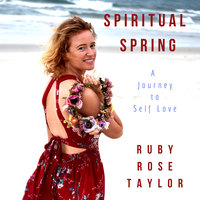 Spiritual Spring: A Journey to Self Love - Ruby Rose Taylor