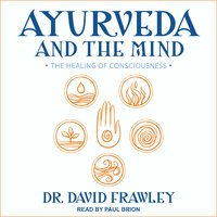 Ayurveda and the Mind: The Healing of Consciousness - Dr. David Frawley
