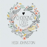 Choosing Love in a Broken World - Heidi Johnston