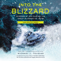 Into the Blizzard: Heroism at Sea During the Blizzard of 1978 - Michael J. Tougias