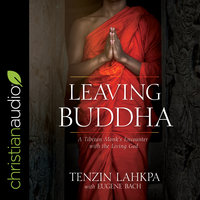 Leaving Buddha: A Tibetan Monk's Encounter With the Living God - Tenzin Lakpa