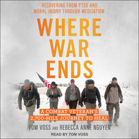 Where War Ends: A Combat Veteran’s 2,700-Mile Journey to Heal—Recovering from PTSD and Moral Injury through Meditation - Rebecca Anne Nguyen, Tom Voss