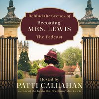 Behind the Scenes of Becoming Mrs. Lewis: The Improbable Love Story of Joy Davidman and C. S. Lewis - Patti Callahan
