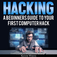 Hacking: A Beginners Guide To Your First Computer Hack; Learn To Crack A Wireless Network, Basic Security Penetration Made Easy and Step By Step Kali Linux - Kevin White