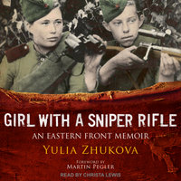 Girl With A Sniper Rifle: An Eastern Front Memoir - Yulia Zhukova