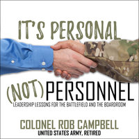 It's Personal, Not Personnel: Leadership Lessons for the Battlefield and the Boardroom - Colonel Rob Campbell