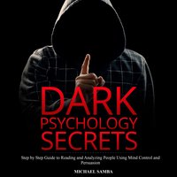 Dark Psychology Secrets: Step by Step Guide to Reading and Analyzing People Using Mind Control and Persuasion - Michael Samba