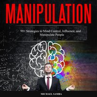 Manipulation: 99+ Strategies to Mind Control, Influence, and Manipulate People - Michael Samba