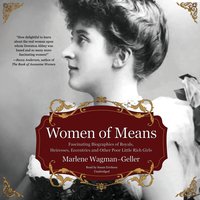 Women of Means: Fascinating Biographies of Royals, Heiresses, Eccentrics, and Other Poor Little Rich Girls - Marlene Wagman-Geller