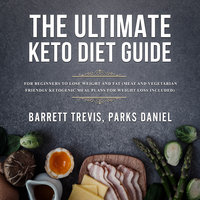 The Ultimate Keto Diet Guide for Beginners to lose Weight and Fat (Meat and Vegetarian Friendly Ketogenic Meal Plans for Weight Loss included) - Barrett Trevis, Parks Daniel