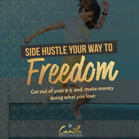 Side hustle your way to freedom! Get out of your 9-5 and make money doing what you love - Camilla Kristiansen